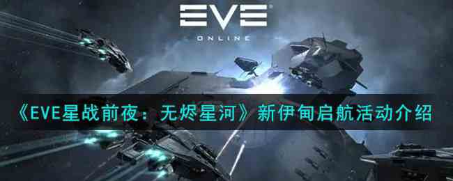 EVE星戰(zhàn)前夜無燼星河推出的新伊甸啟航活動(dòng)內(nèi)容介紹
